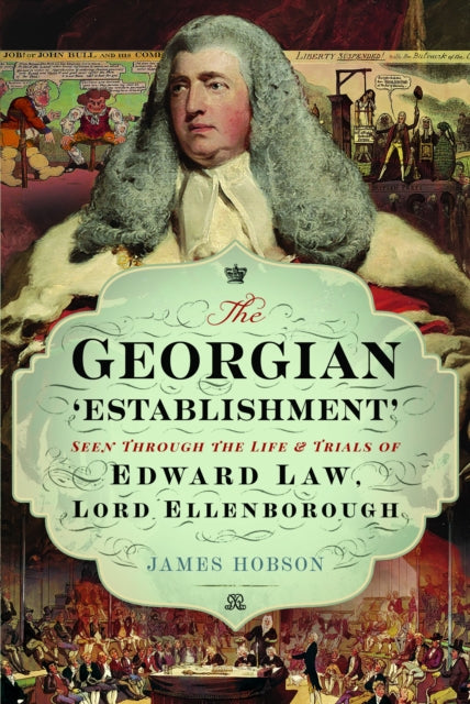 The Georgian 'Establishment' : Seen Through the Life and Trials of Edward Law, Lord Ellenborough-9781399054041