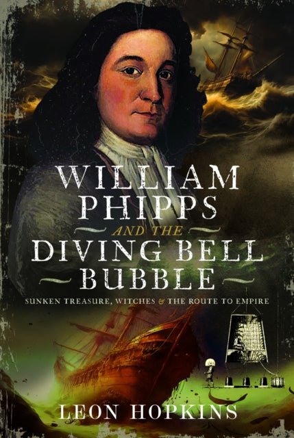 William Phipps and the Diving Bell Bubble : Sunken Treasure, Witches and the Route to Empire-9781399054591