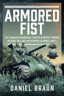 Armoured Fist : The Canadian Sherbrooke Fusilier Regiment Through Belgium, Holland and Germany in World War II-9781399055031