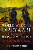 The World War One Diary and Art of Doughboy Cpl Harold W Pierce : Duty, Terror and Survival-9781399055482