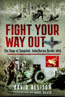 Fight Your Way Out : The Siege of Sangshak, India/Burma Border, 1944-9781399056311