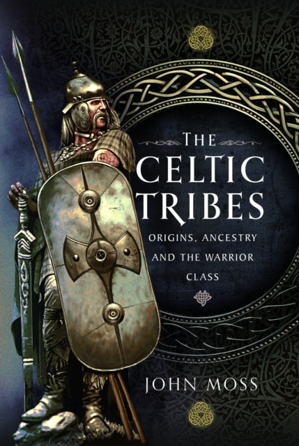 The Celtic Tribes : Origins, Ancestry & The Warrior Class-9781399056861