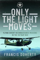 Only The Light Moves : Flying Covert Reconnaissance Missions in the Vietnam War-9781399057011