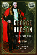 George Hudson: The Railway King : A New Biography-9781399057462