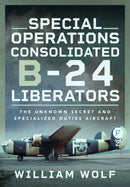 Special Operations Consolidated B-24 Liberators : The Unknown Secret and Specialized Duties Aircraft-9781399057769
