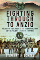 Fighting Through to Anzio : The Gordon Highlanders in the Second World War (6th Battalion and 1st London Scottish)-9781399058216