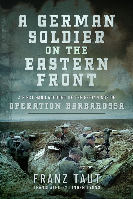 A German Soldier on the Eastern Front : A First Hand Account of the Beginnings of Operation Barbarossa-9781399058735