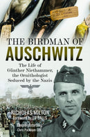 The Birdman of Auschwitz : The Life of Gunther Niethammer, the Ornithologist Seduced by the Nazis-9781399059817
