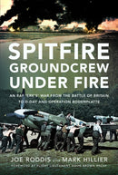 Spitfire Groundcrew Under Fire : An RAF `Erk's' War from the Battle of Britain to D-Day and Operation Bodenplatte-9781399059862