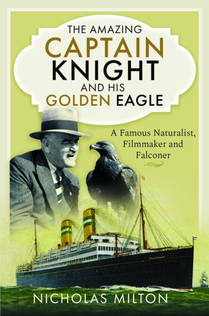 The Amazing Captain Knight and his Golden Eagle : A Famous Naturalist, Filmmaker and Falconer-9781399060943