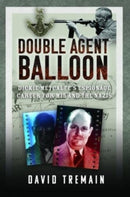 Double Agent Balloon : Dickie Metcalfe's Espionage Career for MI5 and the Nazis-9781399061094
