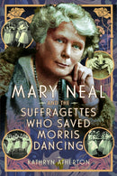 Mary Neal and the Suffragettes Who Saved Morris Dancing-9781399061513