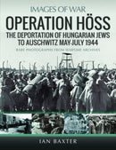 Operation Hoss : The Deportation of Hungarian Jews to Auschwitz, May-July 1944-9781399062909
