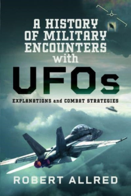 A History of Military Encounters with UFOs : Explanations and Combat Strategies-9781399063760