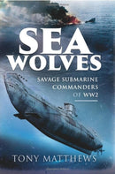 Sea Wolves : Savage Submarine Commanders of WW2-9781399064613