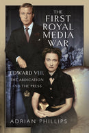 The First Royal Media War : Edward VIII, The Abdication and the Press-9781399065412