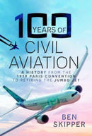 100 Years of Civil Aviation : A History from the 1919 Paris Convention to Retiring the Jumbo Jet-9781399065962