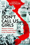 Don't Call Us Girls : Women's Activism, Protest and Actions in the Vietnam War-9781399066068