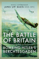 From The Battle of Britain to Bombing Hitler's Berchtesgaden : Wing Commander James  Jim' Bazin, DSO, DFC-9781399066907