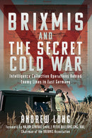 BRIXMIS and the Secret Cold War : Intelligence Collection Operations Behind Enemy Lines in East Germany-9781399067843