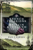 French Invasions of Britain and Ireland, 1797 1798 : The Revolutionaries and Spies who Sought to Topple the Government of King George-9781399068086