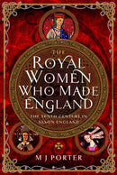 The Royal Women Who Made England : The Tenth Century in Saxon England-9781399068437