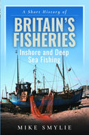 A Short History of Britain's Fisheries : Inshore and Deep Sea Fishing-9781399069540
