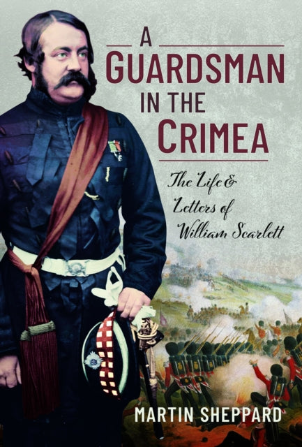 A Guardsman in the Crimea : The Life and Letters of William Scarlett-9781399069786
