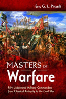 Masters of Warfare : Fifty Underrated Military Commanders from Classical Antiquity to the Cold War-9781399070126
