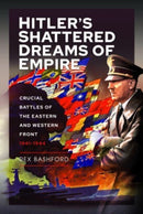 Hitler s Shattered Dreams of Empire : Crucial Battles of the Eastern and Western Front 1941-1944-9781399070317
