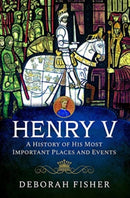 Henry V: A History of His Most Important Places and Events-9781399070461