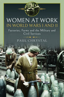 Women at Work in World Wars I and II : Factories, Farms and the Military and Civil Services-9781399071260