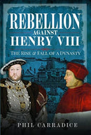 Rebellion Against Henry VIII : The Rise and Fall of a Dynasty-9781399071765