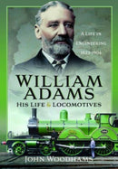 William Adams: His Life and Locomotives : A Life in Engineering 1823-1904-9781399071963