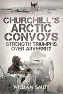 Churchill's Arctic Convoys : Strength Triumphs Over Adversity-9781399072298