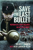 Save the Last Bullet : Memoir of a Boy Soldier in Hitler's Army-9781399072397