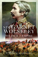 Sir Garnet Wolseley : Soldier of Empire-9781399072441