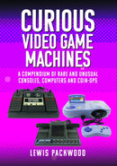 Curious Video Game Machines : A Compendium of Rare and Unusual Consoles, Computers and Coin-Ops-9781399073776