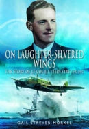 On Laughter-Silvered Wings : The Story of Lt. Col. E.T (Ted) Strever D.F.C-9781399074988