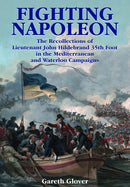 Fighting Napoleon : The Recollections of Lieutenant John Hildebrand 35th Foot in the Mediterranean and Waterloo Campaigns-9781399075893
