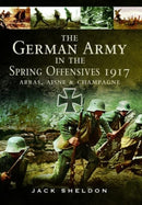 The German Army in the Spring Offensives 1917 : Arras, Aisne and Champagne-9781399077187