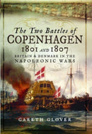 The Two Battles of Copenhagen 1801 and 1807 : Britain and Denmark in the Napoleonic Wars-9781399077293
