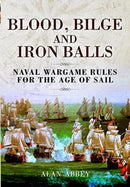 Blood, Bilge and Iron Balls : A Tabletop Game of Naval Battles in the Age of Sail-9781399077309