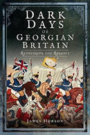 Dark Days of Georgian Britain : Rethinking the Regency-9781399077439