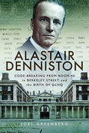 Alastair Denniston : Code-breaking From Room 40 to Berkeley Street and the Birth of GCHQ-9781399077453