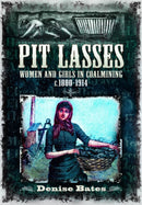 Pit Lasses : Women and Girls in Coalmining c.1800-1914 - Revised Edition-9781399078023