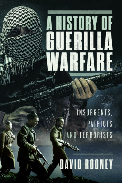 A History of Guerilla Warfare : Insurgents, Patriots and Terrorists from Sun Tzu to Bin Laden-9781399078528