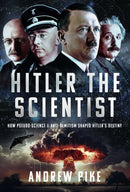 Hitler the Scientist : How Pseudo-Science and Anti-Semitism Shaped Hitler's Destiny-9781399079747