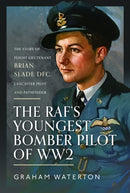 The RAF's Youngest Bomber Pilot of WW2 : The Story of Flight Lieutenant Brian Slade DFC, Lancaster Pilot and Pathfinder-9781399080170
