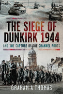 The Siege of Dunkirk, 1944 : And the Capture of the Channel Ports-9781399080606